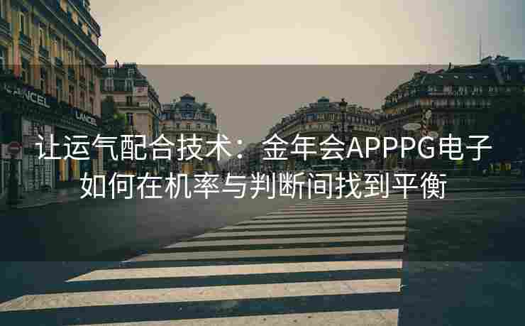 让运气配合技术：金年会APPPG电子如何在机率与判断间找到平衡